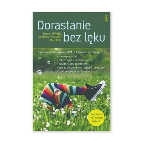 Dorastanie bez lęku. Ćwiczenia oparte na terapii ACT i mindfulness