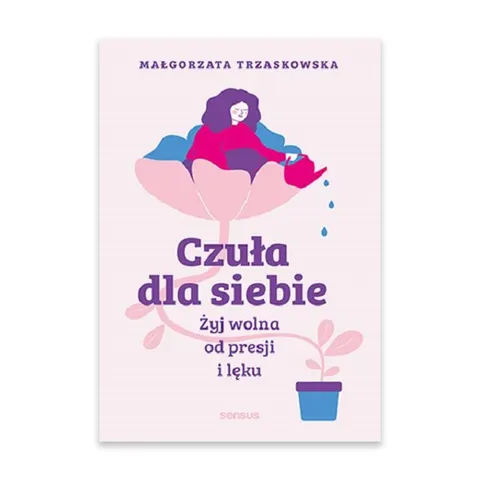 Czuła dla siebie. Żyj wolna od presji i lęku