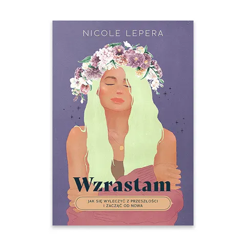 Wzrastam. Jak się wyleczyć z przeszłości i zacząć od nowa