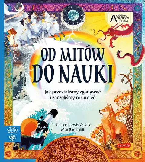 Od mitów do nauki. Akademia mądrego dziecka. Chcę wiedzieć