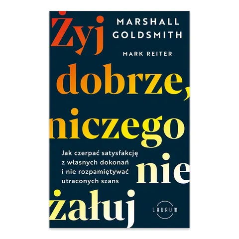 Żyj dobrze, niczego nie żałuj