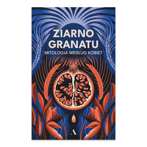 Ziarno granatu. Mitologia według kobiet