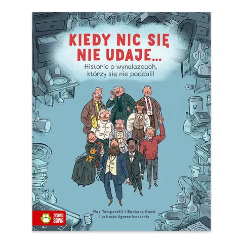 Kiedy nic się nie udaje Historie o wynalazcach, którzy się nie poddali!