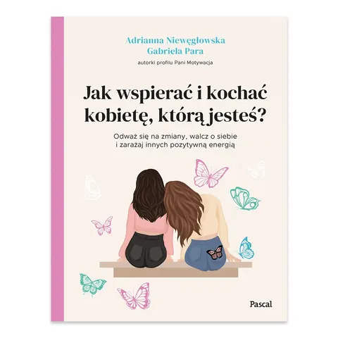 Jak wspierać i kochać kobietę, którą jesteś?