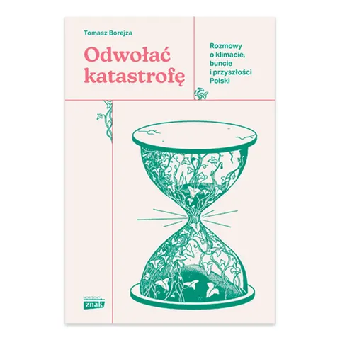 Odwołać katastrofę. Rozmowy o klimacie, buncie i przyszłości Polski