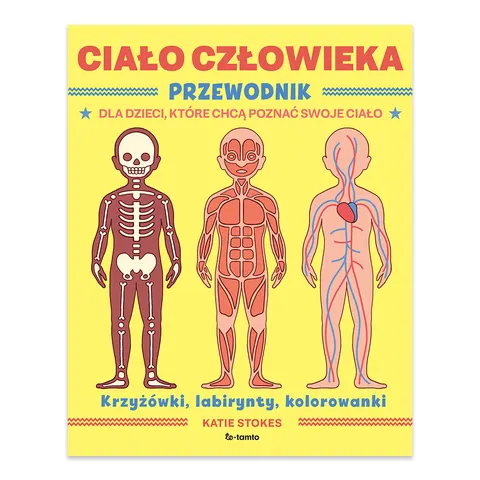 Ciało człowieka. Przewodnik dla dzieci, które chcą poznać swoje ciało
