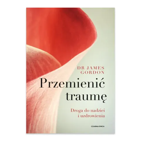 Przemienić traumę. Droga do nadziei i uzdrowienia