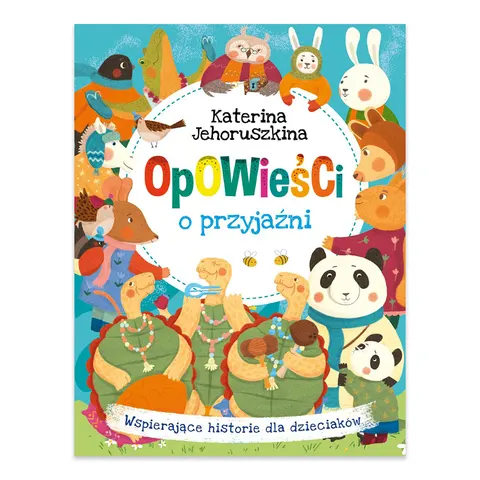 Opowieści o przyjaźni. Wspierające historie dla dzieciaków