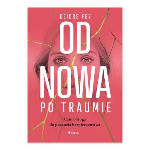 Od nowa po traumie. Czuła droga do poczucia bezpieczeństwa