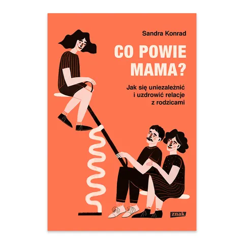 Co powie mama? Jak się uniezależnić i uzdrowić relacje z rodzicami