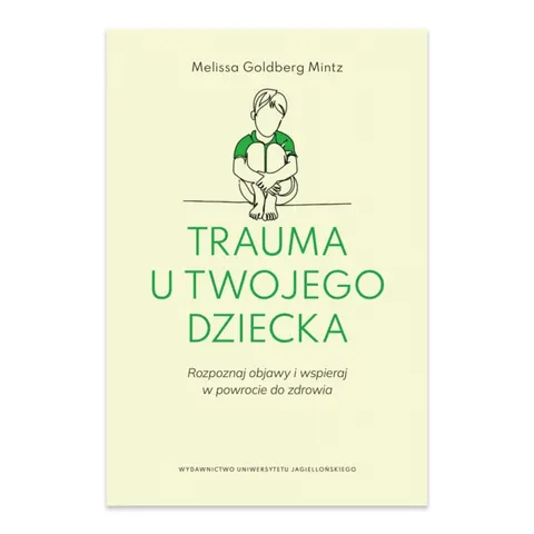 Trauma u twojego dziecka. Rozpoznaj objawy i wspieraj w powrocie do zdrowia