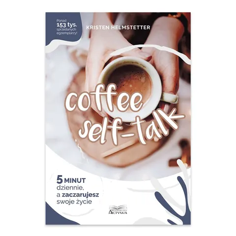 Coffee Seff-Talk. 5 minut dziennie, a zaczarujesz swoje życie