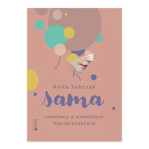 Sama. Rozmowy o samotnym macierzyństwie