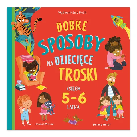 Dobre sposoby na dziecięce troski. Księga 5-6 latka