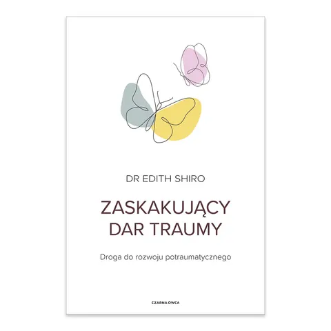 Zaskakujący dar traumy. Droga do rozwoju potraumatycznego