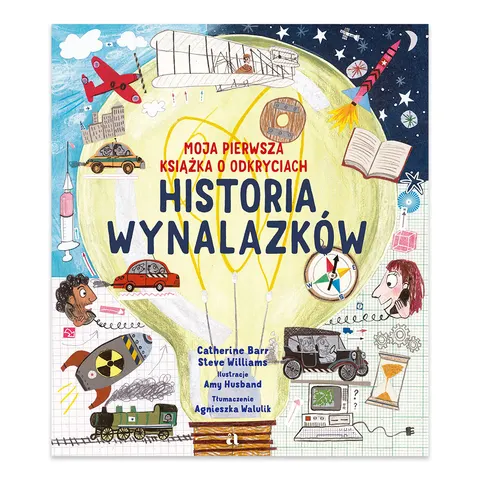 Historia wynalazków. Moja pierwsza książka o odkryciach