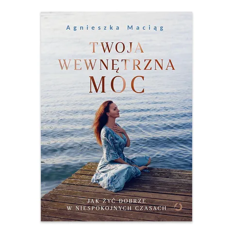 Twoja wewnętrzna moc. Jak żyć dobrze w niespokojnych czasach
