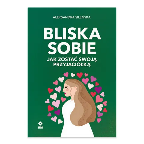 Bliska sobie. Jak zostać swoją przyjaciółką