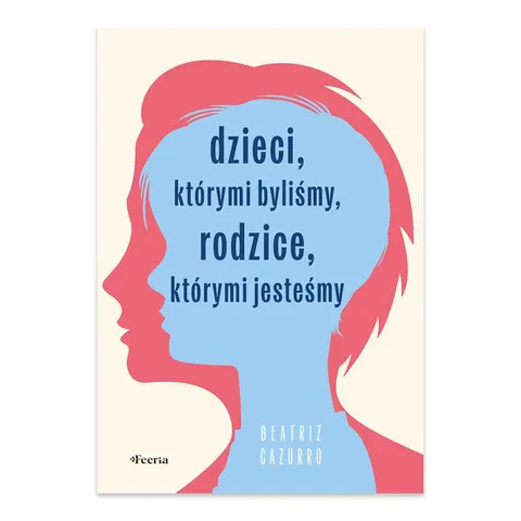 Dzieci, którymi byliśmy, rodzice, którymi jesteśmy