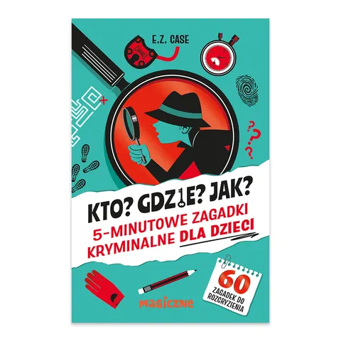 Kto? Gdzie? Jak? 5-minutowe zagadki kryminalne dla dzieci