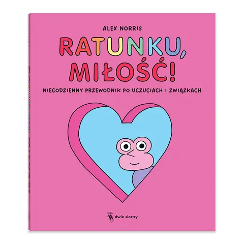 Ratunku, miłość! Niecodzienny przewodnik po uczuciach i związkach