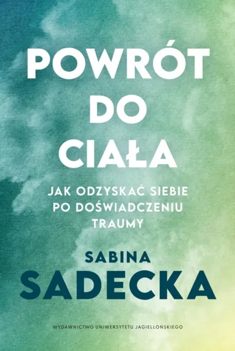 Powrót do ciała. Jak odzyskać siebie po doświadczeniu traumy
