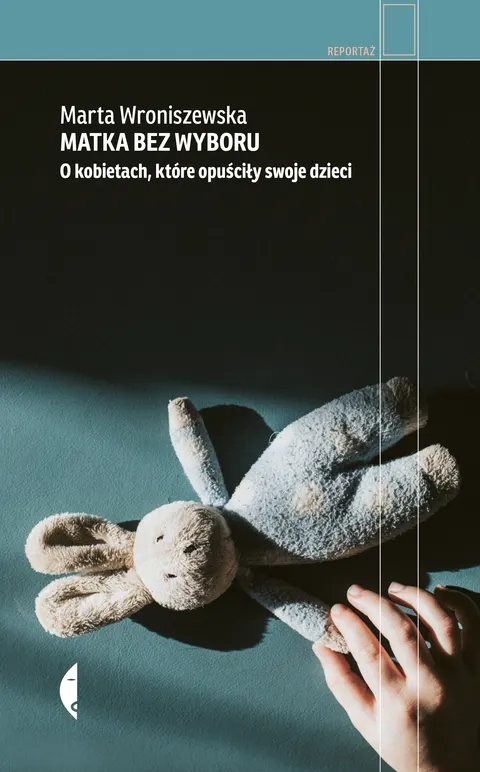 Matka bez wyboru. O kobietach, które opuściły swoje dzieci
