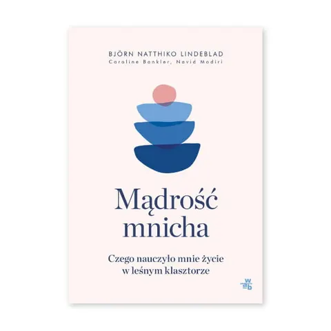 Mądrość mnicha. Czego nauczyło mnie życie w leśnym klasztorze