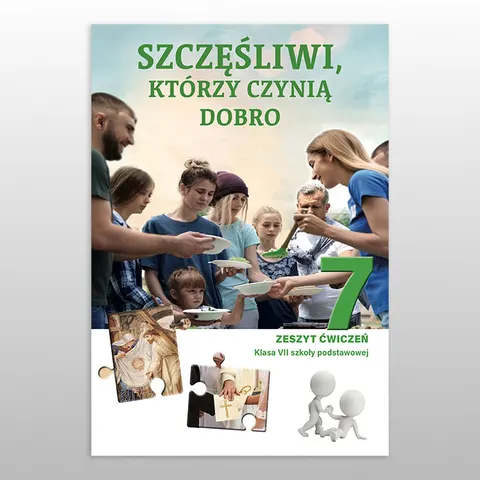 SZCZĘŚLIWI, KTÓRZY CZYNIĄ DOBRO 7 Zeszyt ćwiczeń Jedność