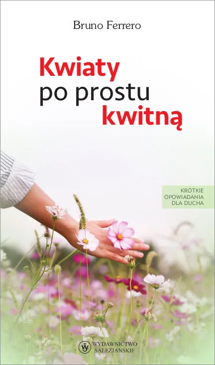 Kwiaty po prostu kwitną. Bruno Ferrero