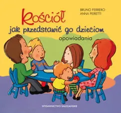 Kościół jak przedstawić go dzieciom. Opowiadania. Bruno Ferrero. Anna Peiretti